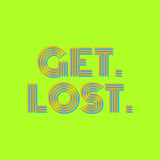 GET. LOST.